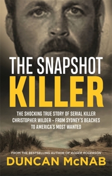 Paperback The Snapshot Killer: The Shocking True Story of Predator and Serial Killer Christopher Wilder - From Sydney's Beaches to America's Most Wan Book