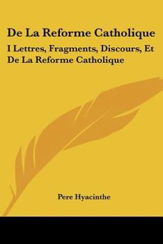 Paperback De La Reforme Catholique: I Lettres, Fragments, Discours, Et De La Reforme Catholique: II Fascicule I (1872) [French] Book