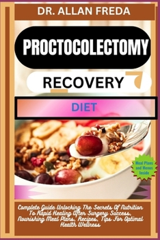 Proctocolectomy Recovery Diet: Complete Guide Unlocking The Secrets Of Nutrition To Rapid Healing After Surgery Success, Nourishing Meal Plans, Recip