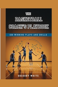 Paperback The Basketball Coach's Playbook: 100 Winning Plays and Drills Book