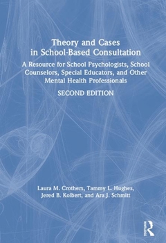 Hardcover Theory and Cases in School-Based Consultation: A Resource for School Psychologists, School Counselors, Special Educators, and Other Mental Health Prof Book