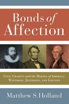Bonds of Affection: Civic Charity and the Making of America -- Winthrop, Jefferson, and Lincoln (Religion and Politics) - Book  of the Religion and Politics