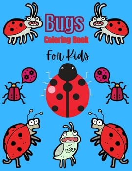 Bugs Coloring Book For Kids: Bugs Coloring Book for Boys & Girls Ages 4-8. Bug Coloring Pages For Toddlers.