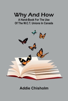 Paperback Why and How: a hand-book for the use of the W.C.T. unions in Canada Book