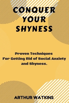 Paperback Conquer Your Shyness: Proven Techniques For Getting Rid of Social Anxiety and Shyness. Book