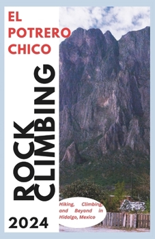 El Potrero Chico Climbing Guide: Hiking, Climbing and Beyond in Hidalgo, Mexico (Confident Climber Series)