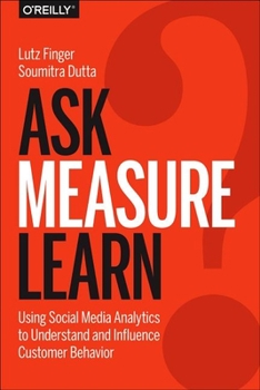 Hardcover Ask, Measure, Learn: Using Social Media Analytics to Understand and Influence Customer Behavior Book