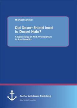 Paperback Did Desert Shield lead to Desert Hate? A Case Study of Anti-Americanism in Saudi Arabia Book