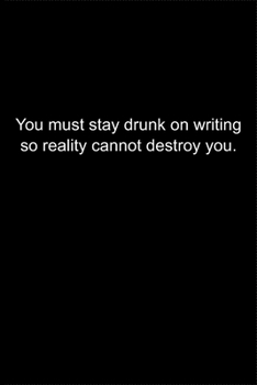 You must stay drunk on writing so reality cannot destroy you.: Journal or Notebook (6x9 inches) with 120 doted pages.