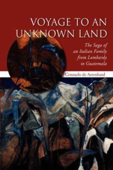 Paperback VOYAGE TO AN UNKNOWN LAND: The Saga of an Italian Family from Lombardy to Guatemala Book