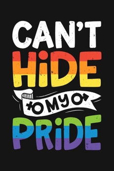 Paperback Cant Hide My Pride: LGBT Pride Lined Notebook, Journal, Organizer, Diary, Composition Notebook, Gifts for LGBT Community and Supporters Book