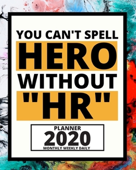 You Can't Spell Hero Without HR: 2020 Planner For Hr Specialist, 1-Year Daily, Weekly And Monthly Organizer With Calendar, Appreciation Gift For Human Resources Specialists (8" x 10")