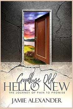 Paperback Goodbye Old, Hello New: The Journey of Pain to Promise Book