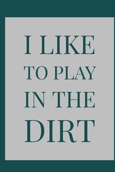 I Like To Play: In The Dirt! - Specialty Gardening Humorous Saying, Lined Journal To Write In