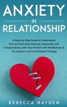 Paperback Anxiety in Relationship: A Step-by-Step Guide to Understand How to Overcome Jealousy, Insecurity, and Codependency with Your Partner with Mindf Book