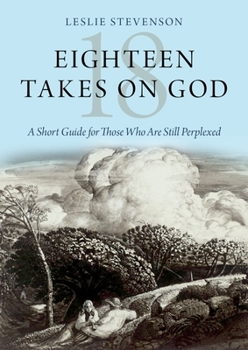 Hardcover Eighteen Takes on God: A Short Guide for Those Who Are Still Perplexed Book