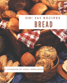 Paperback Oh! 365 Bread Recipes: A Bread Cookbook for All Generation Book