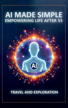 AI Made Simple: Empowering Life After 55: Travel and Exploration Handbook