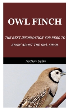 Paperback Owl Finch: The Best Information You Need To Know About The Owl Finch. Book