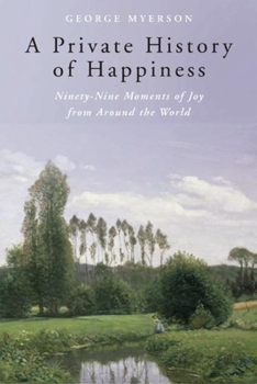 Paperback A Private History of Happiness: Ninety-Nine Moments of Joy from Around the World Book