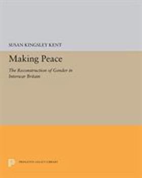 Making Peace: The Reconstruction of Gender in Interwar Britain