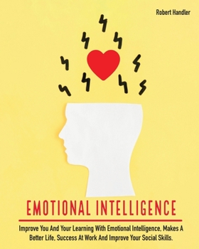 Paperback Emotional Intelligence: Improve You and Your Learning With Emotional Intelligence, Makes A Better Life, Success At Work And Improve Your Socia Book