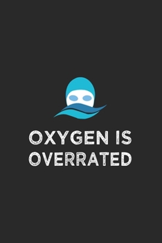 Oxygen is Overrated: Blank Lined Journal (Notebook, Diary) Gift Ideas for Swimming Lovers (120 pages, Lined, 6x9) Swimmer Swim Mom Swim Dad Swim Coach