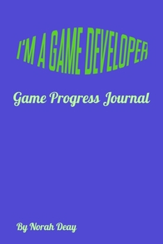 Paperback I'm a Game Developer - Game Progress Journal: 6/9, 100 pages, Date/Idea/potential problems/possible solutions/lessons learned/progress made/date due/p Book