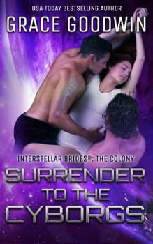 Surrender to the Cyborgs - Book #1 of the Interstellar Brides: The Colony