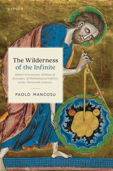 Hardcover The Wilderness of the Infinite: Robert Grosseteste, William of Auvergne, and Mathematical Infinity in the Thirteenth Century Book