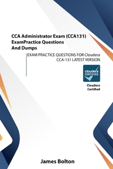 Paperback CCA Administrator Exam (CCA131) Exam Practice Questions And Dumps: EXAM PRACTICE QUESTIONS FOR Cloudera CCA-131 LATEST VERSION Book