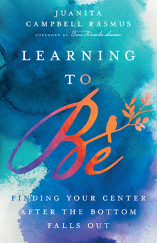 Hardcover Learning to Be: Finding Your Center After the Bottom Falls Out Book