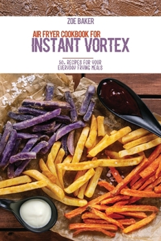Paperback Air Fryer Cookbook For Instant Vortex: 50+ Recipes For Your Everyday Frying Meals Book