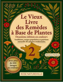 Le Vieux Livre des Remèdes à Base de Plantes 2: Guide Illustrée des Plantes Médicinales pour Se Soigner Naturellement. Tisanes, Teintures, Huiles et ... Édition en Couleurs. (French Edition)