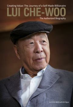 Hardcover Lui Che-Woo: Creating Value: The Journey of a Self-Made Billionaire: The Authorized Biography Book