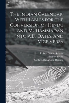 Paperback The Indian Calendar, With Tables for the Conversion of Hindu and Muhammadan Into A.D. Dates, and Vice Versa Book