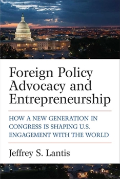 Hardcover Foreign Policy Advocacy and Entrepreneurship: How a New Generation in Congress Is Shaping U.S. Engagement with the World Book