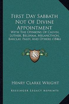 Paperback First Day Sabbath Not Of Divine Appointment: With The Opinions Of Calvin, Luther, Belsham, Melancthon, Barclay, Paley, And Others (1846) Book