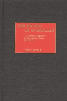 Hardcover The Sword of Damocles: U.S. Financial Hegemony in Colombia and Chile, 1950-1970 Book