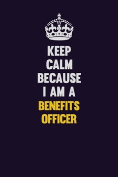 Paperback Keep Calm Because I Am A Benefits officer: Motivational and inspirational career blank lined gift notebook with matte finish Book