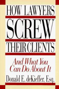 Hardcover How Lawyers Screw Their Clients: Gross Billable Hours-Outrageous Overcharging and What You... Book