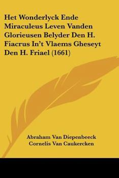 Paperback Het Wonderlyck Ende Miraculeus Leven Vanden Glorieusen Belyder Den H. Fiacrus In't Vlaems Gheseyt Den H. Friael (1661) [Chinese] Book