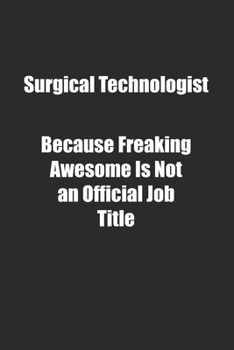 Paperback Surgical Technologist Because Freaking Awesome Is Not an Official Job Title.: Lined notebook Book