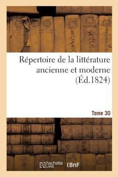 Paperback Répertoire de la Littérature Ancienne Et Moderne. Tome 30 [French] Book