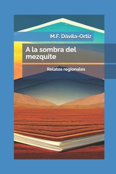 A la sombra del mezquite: Relatos regionales (Spanish Edition)