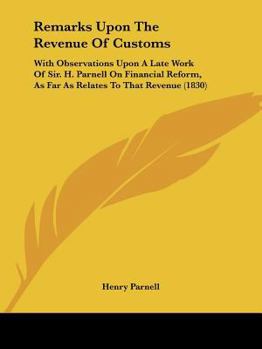 Paperback Remarks Upon The Revenue Of Customs: With Observations Upon A Late Work Of Sir. H. Parnell On Financial Reform, As Far As Relates To That Revenue (183 Book