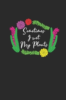Paperback Sometimes I Wet My Plants: Gardening Notebook, Dotted Bullet (6" x 9" - 120 pages) Gardener Themed Notebook for Daily Journal, Diary, and Gift Book