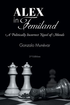 Paperback Alex in Femiland: A Politically Incorrect Novel of Morals Book