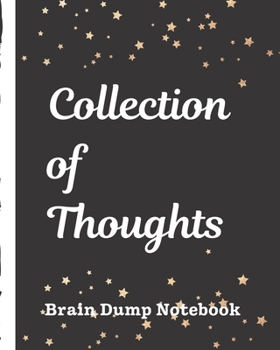 Collection Of Thoughts Brain Dump Notebook: Dumping Ground NotebooK | Declutter Untangle Your Mind | Journal Book For Dumping Your Random Ideas | ... | Brainstorming Sesh | Daily Reflections