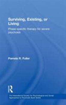 Hardcover Surviving, Existing, or Living: Phase-specific therapy for severe psychosis Book